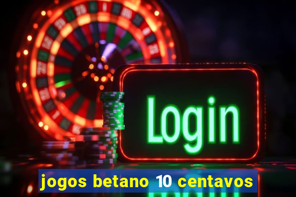 jogos betano 10 centavos
