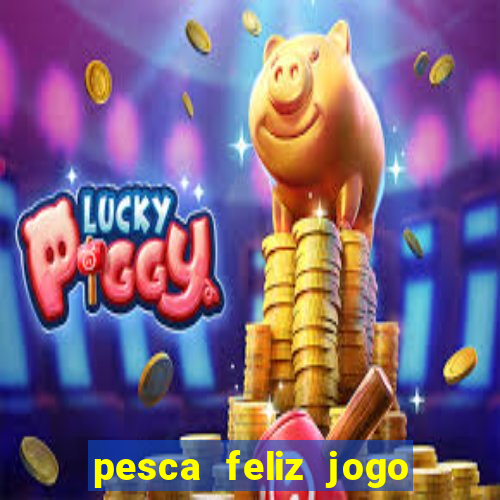 pesca feliz jogo de aposta