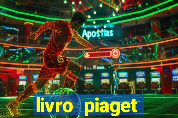 livro piaget desenvolvimento infantil pdf