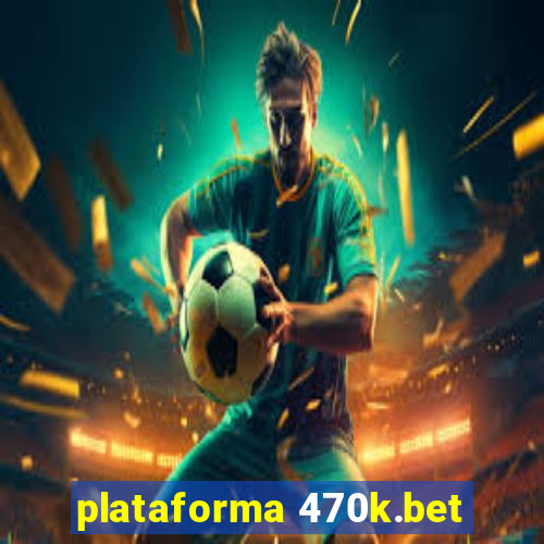 plataforma 470k.bet