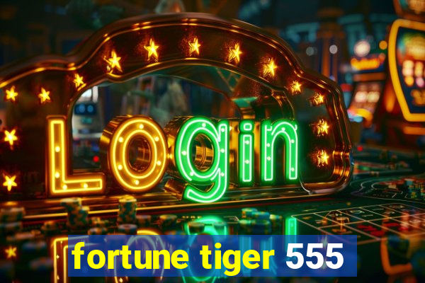 fortune tiger 555