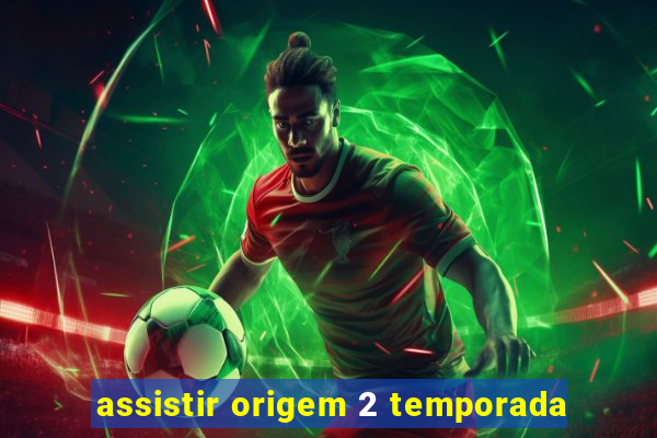 assistir origem 2 temporada