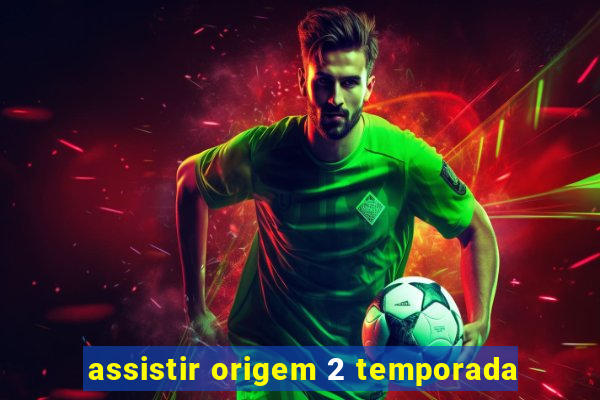 assistir origem 2 temporada