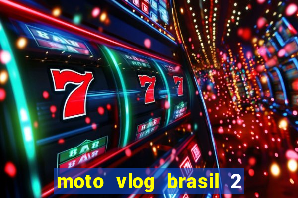 moto vlog brasil 2 dinheiro infinito