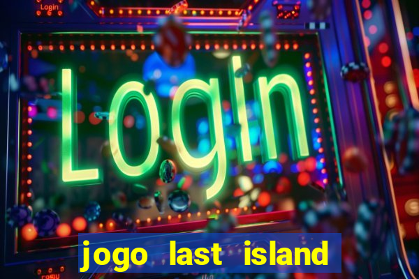 jogo last island of survival