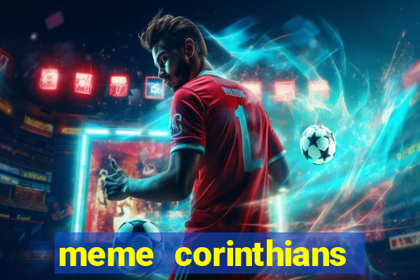meme corinthians zuando o palmeiras