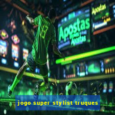 jogo super stylist truques