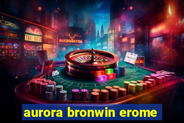 aurora bronwin erome