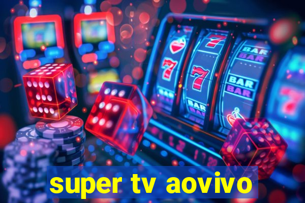 super tv aovivo