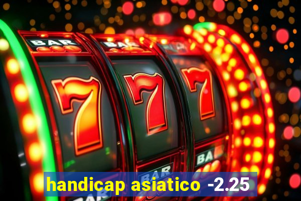 handicap asiatico -2.25