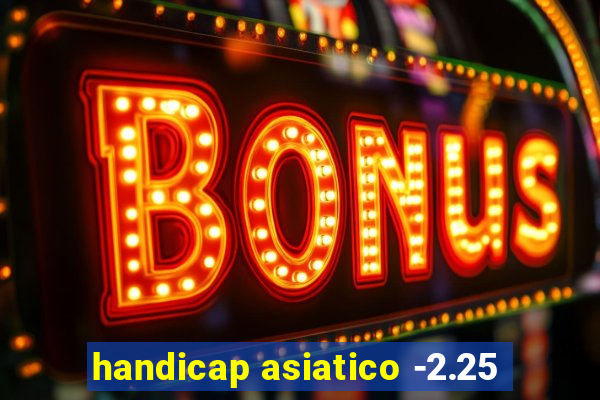 handicap asiatico -2.25