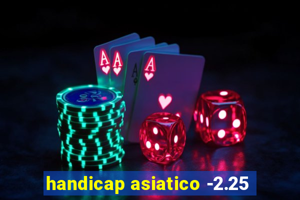 handicap asiatico -2.25