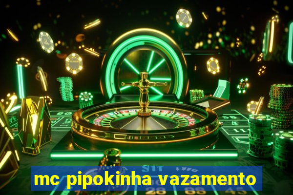 mc pipokinha vazamento