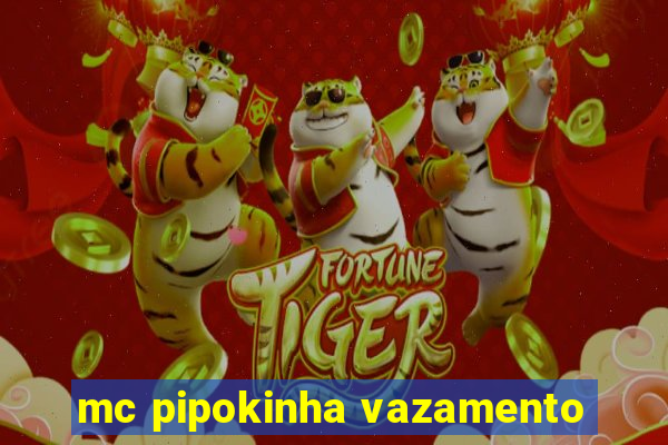 mc pipokinha vazamento