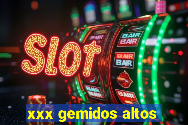 xxx gemidos altos