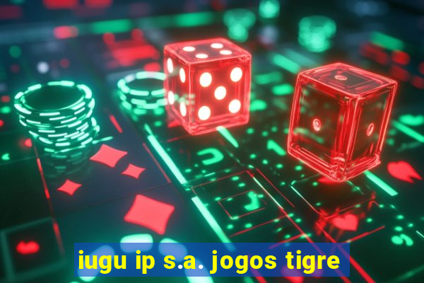 iugu ip s.a. jogos tigre