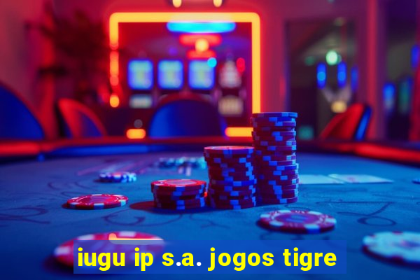 iugu ip s.a. jogos tigre