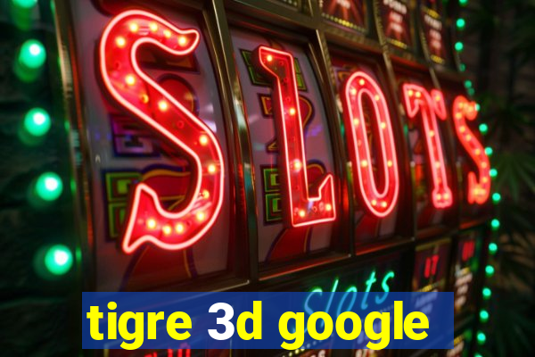 tigre 3d google