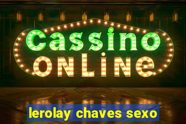 lerolay chaves sexo