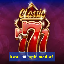 kwai 18 apk mediaf  re