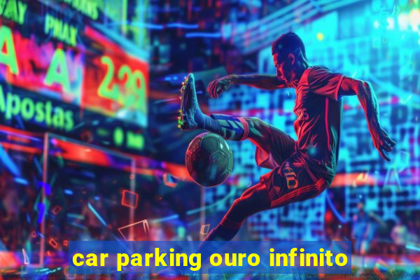 car parking ouro infinito