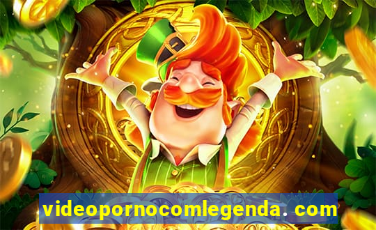 videopornocomlegenda. com
