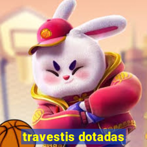 travestis dotadas