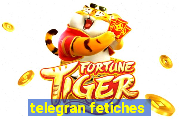 telegran fetiches