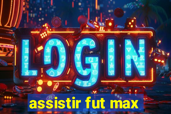 assistir fut max