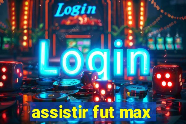 assistir fut max