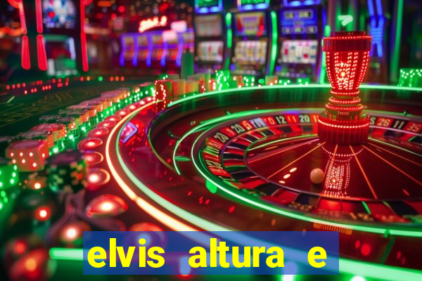 elvis altura e peso elvis presley altura