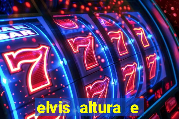 elvis altura e peso elvis presley altura