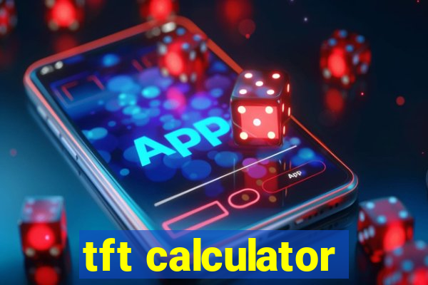 tft calculator