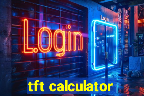 tft calculator