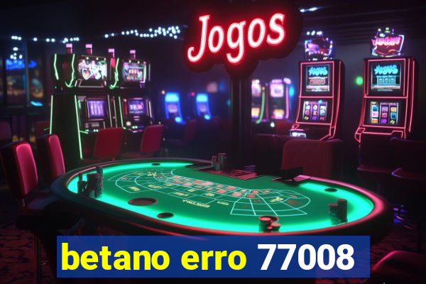 betano erro 77008