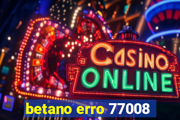 betano erro 77008