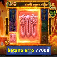 betano erro 77008