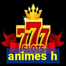 animes h