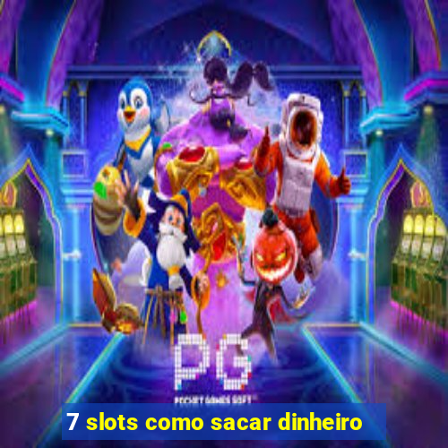 7 slots como sacar dinheiro