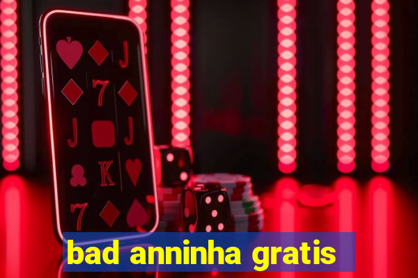 bad anninha gratis