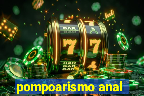 pompoarismo anal