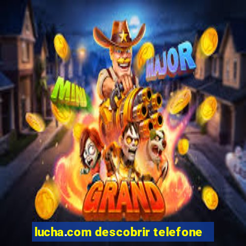 lucha.com descobrir telefone