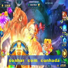 sonhar com cunhada no jogo do bicho