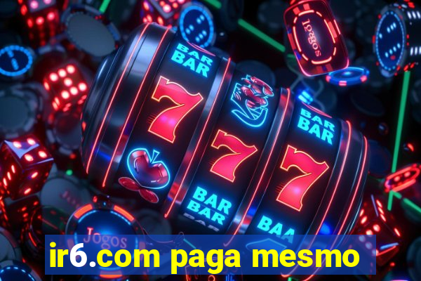 ir6.com paga mesmo