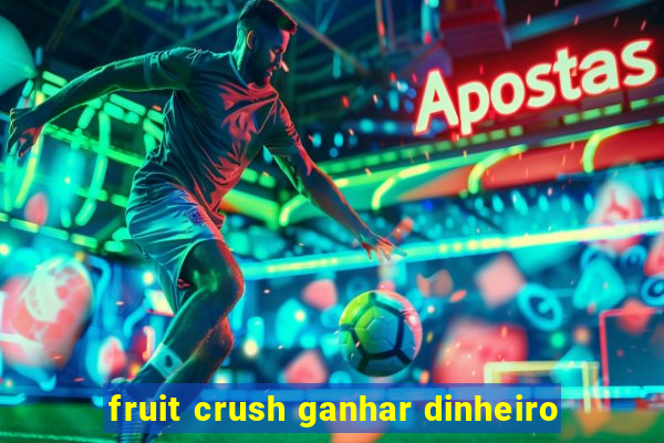 fruit crush ganhar dinheiro