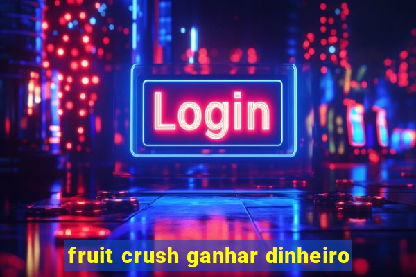 fruit crush ganhar dinheiro