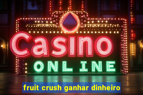 fruit crush ganhar dinheiro