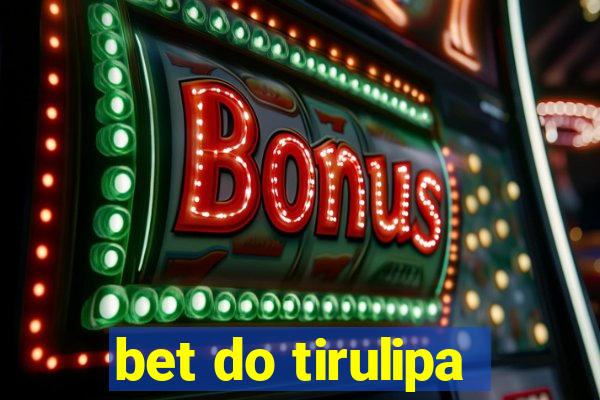 bet do tirulipa