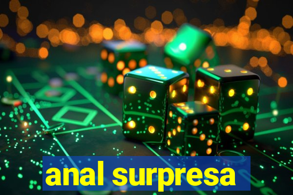 anal surpresa