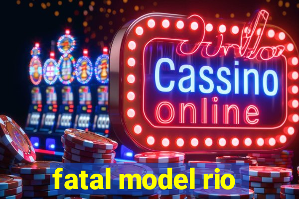 fatal model rio